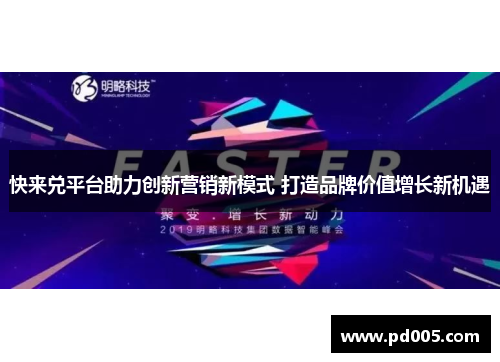 快来兑平台助力创新营销新模式 打造品牌价值增长新机遇